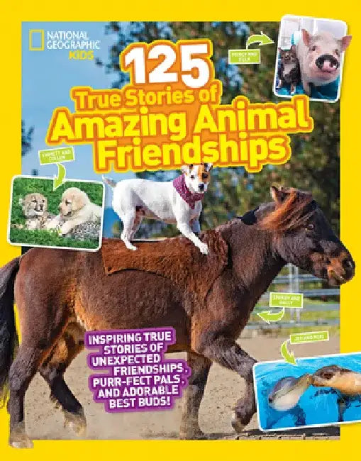 125 True Stories of Amazing Animal Friendships by National Geographic Society