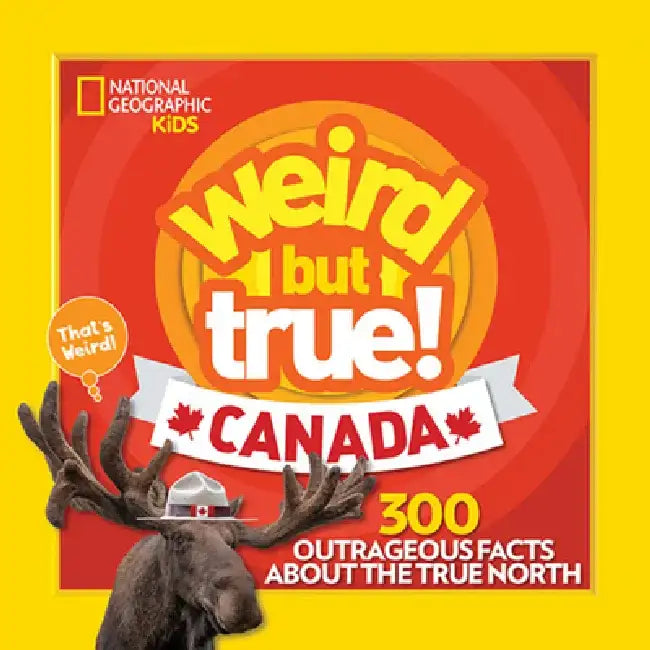 Weird But True Canada: 300 Outrageous Facts about the True North by National Geographic Kids