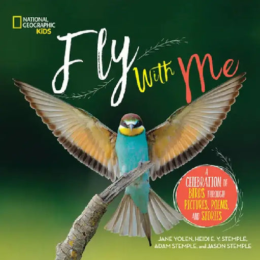 Fly with Me: A Celebration of Birds Through Pictures, Poems, and Stories by Jane Yolen