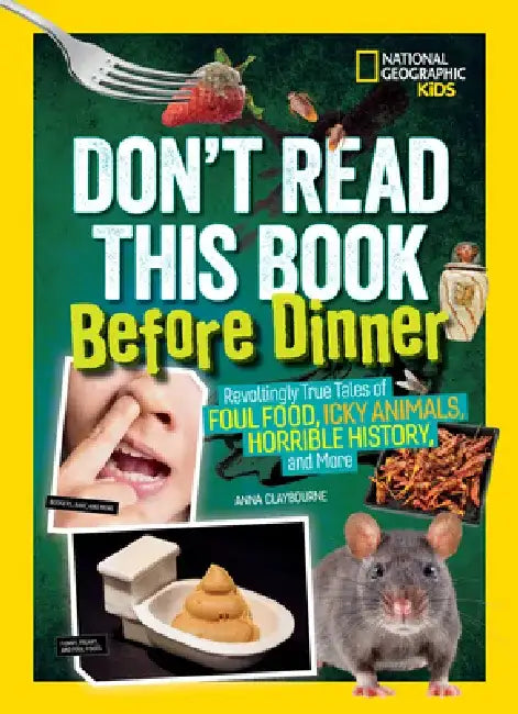 Don't Read This Book Before Dinner: Revoltingly True Tales of Foul Food, Icky Animals, Horrible History, and More by Anna Claybourne