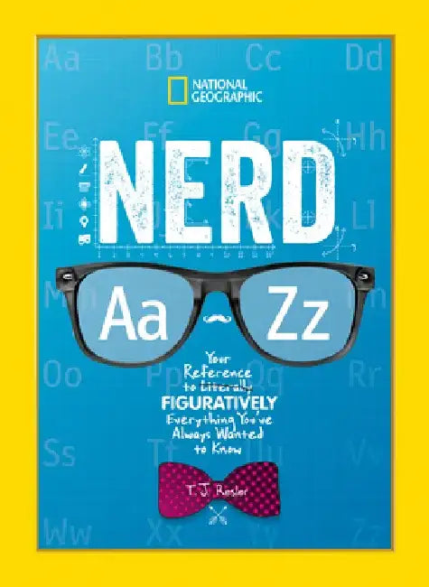 Nerd A to Z: Your Reference to Literally Figuratively Everything You've Always Wanted to Know by T. J. Resler