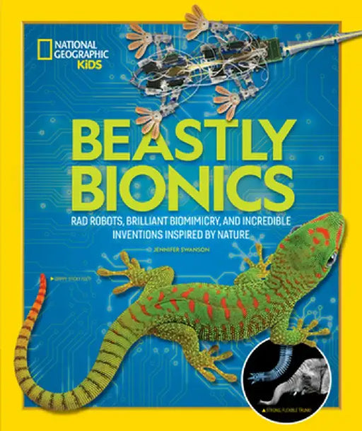 Beastly Bionics: Rad Robots, Brilliant Biomimicry, and Incredible Inventions Inspired by Nature by Jennifer Swanson