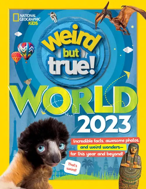 Weird But True World 2023: Incredible Facts, Awesome Photos, and Weird Wonders--For This Year and Beyond! by National Geographic Kids