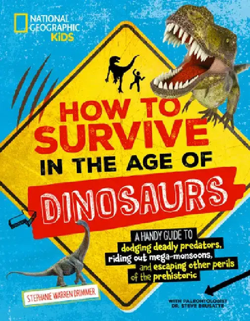 How to Survive in the Age of Dinosaurs: A Handy Guide to Dodging Deadly Predators, Riding Out Mega-Monsoons, and Escaping Other Perils of the Prehisto by Stephanie Warren Drimmer