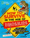 How to Survive in the Age of Dinosaurs: A Handy Guide to Dodging Deadly Predators, Riding Out Mega-Monsoons, and Escaping Other Perils of the Prehisto by Stephanie Warren Drimmer