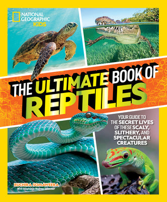 The Ultimate Book of Reptiles: Your Guide to the Secret Lives of These Scaly, Slithery, and Spectacular Creatures! by Ruchira Somaweera