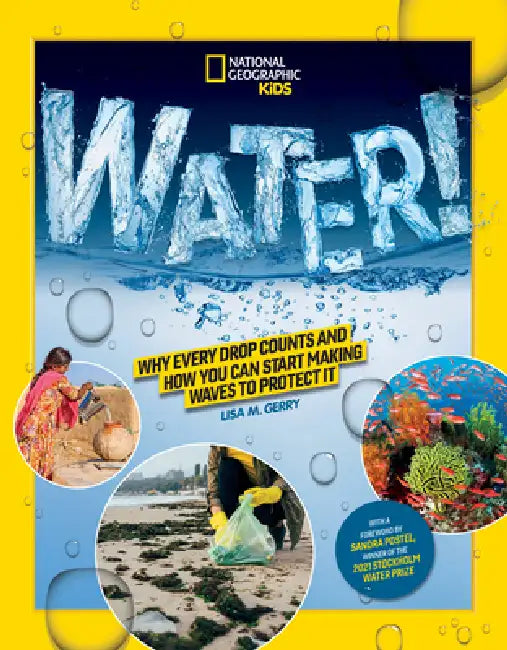 National Geographic Kids Water!: Why Every Drop Counts and How You Can Start Making Waves to Protect It by Lisa M. Gerry