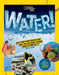 National Geographic Kids Water!: Why Every Drop Counts and How You Can Start Making Waves to Protect It by Lisa M. Gerry
