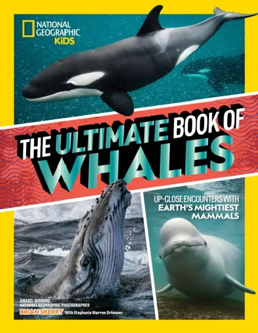 The Ultimate Book of Whales: Up-Close Encounters with Earth's Mightiest Mammals by Brian Skerry, Stephanie Warren Drimmer