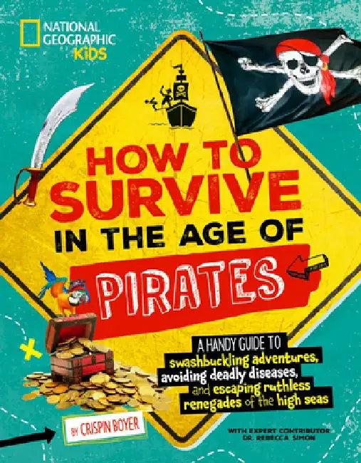 How to Survive in the Age of Pirates: A Handy Guide to Swashbuckling Adventures, Avoiding Deadly Diseases, and Escapin G the Ruthless Renegades of the by Crispin Boyer