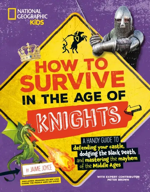How to Survive in the Age of Knights: A Handy Guide to Defending Your Castle, Dodging the Black Death, and Mastering the Mayhem of the Middle Ages! by Jaime Joyce