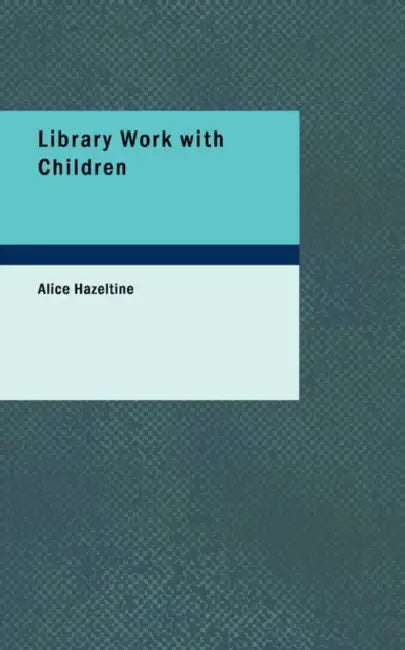 Library Work with Children by Alice Hazeltine