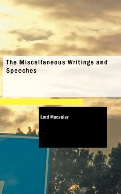 The Miscellaneous Writings and Speeches by Lord Macaulay