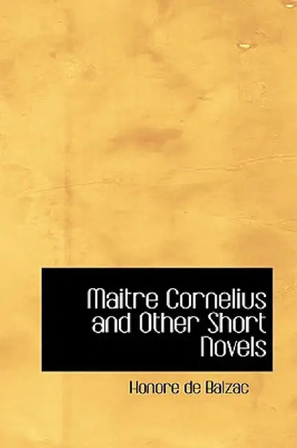 Maitre Cornelius and Other Short Novels by Honore De Balzac