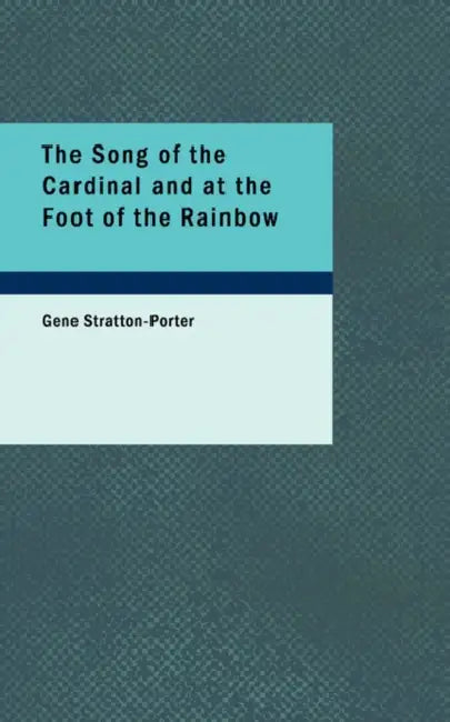 The Song of the Cardinal and at the Foot of the Rainbow by Gene Stratton-Porter