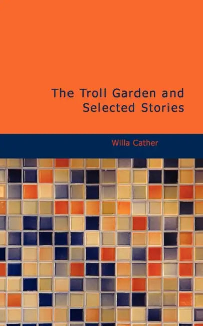 The Troll Garden and Selected Stories by Willa Cather