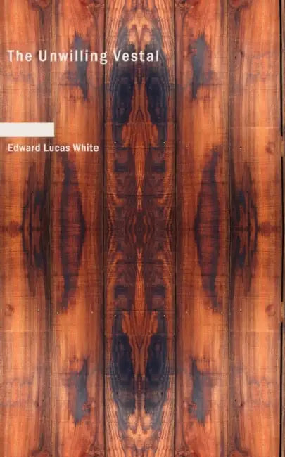 The Unwilling Vestal by Edward Lucas White