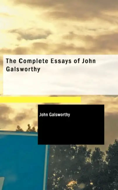 The Complete Essays of John Galsworthy by John Galsworthy