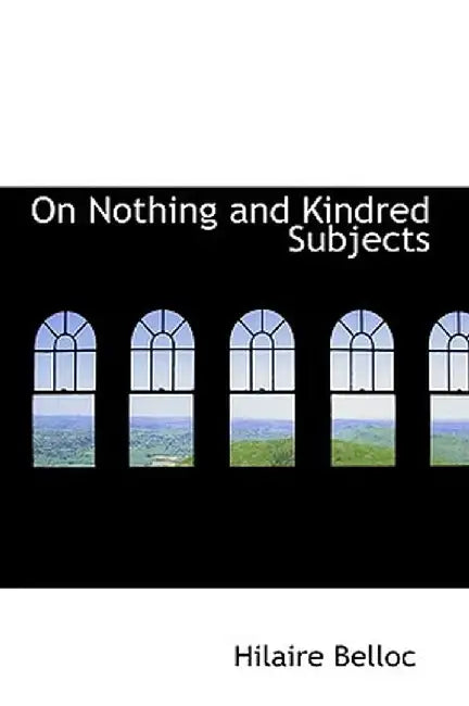 On Nothing and Kindred Subjects by Hilaire Belloc