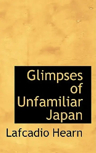 Glimpses of Unfamiliar Japan by Lafcadio Hearn