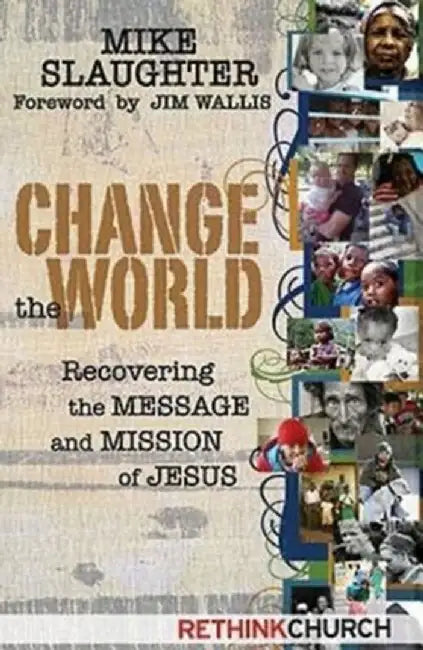 Change the World: Recovering the Message and Mission of Jesus by Mike Slaughter