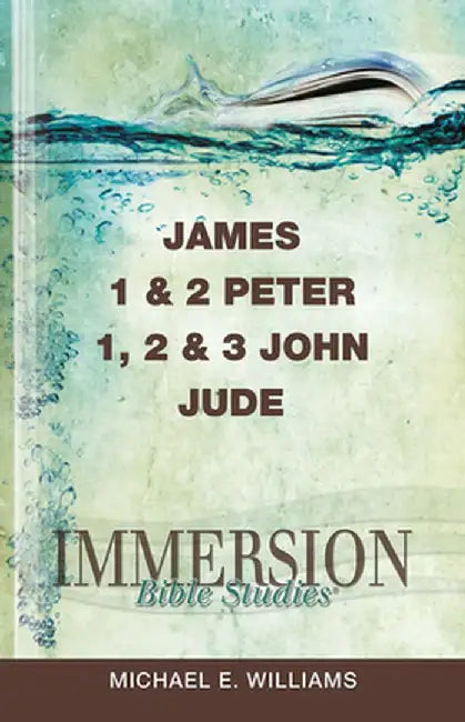 Immersion Bible Studies: James, 1 & 2 Peter, 1, 2 & 3 John, Jude by Michael E. Williams