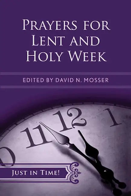 Just in Time! Prayers for Lent and Holy Week by David N. Mosser