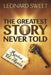The Greatest Story Never Told: Revive Us Again by Leonard Sweet