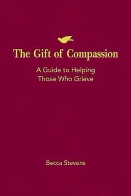 The Gift of Compassion: A Guide to Helping Those Who Grieve by Becca Stevens