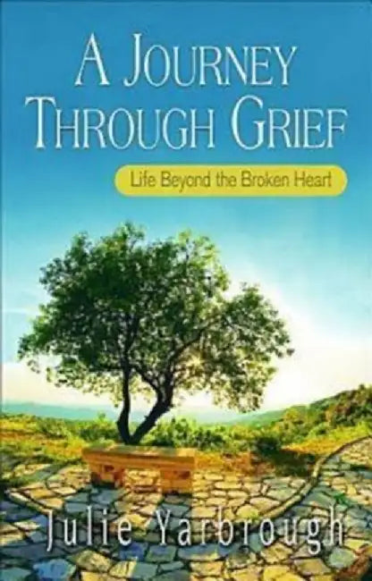 A Journey Through Grief: Life Beyond the Broken Heart by Julie Yarbrough