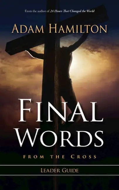 Final Words from the Cross Leader's Guide by Adam Hamilton