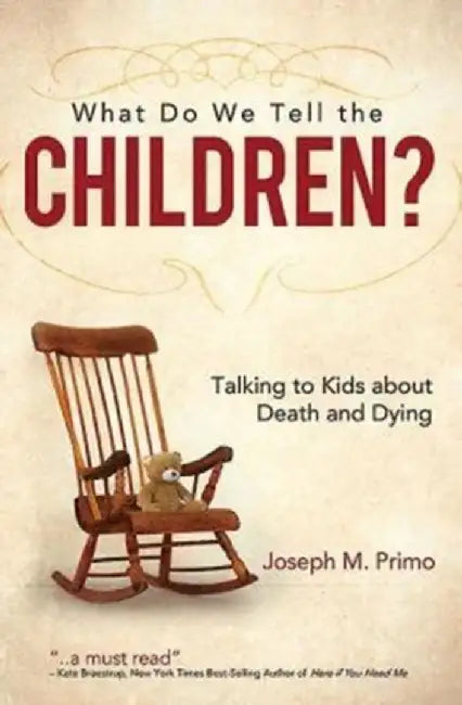What Do We Tell the Children?: Talking to Kids about Death and Dying by Joseph M. Primo
