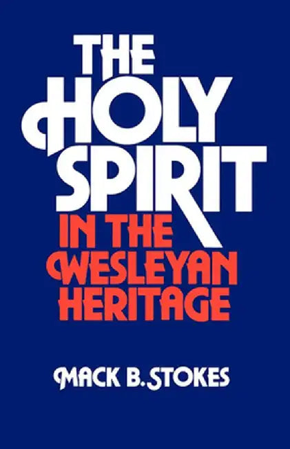 The Holy Spirit in the Wesleyan Heritage (Student) by Mack B. Stokes