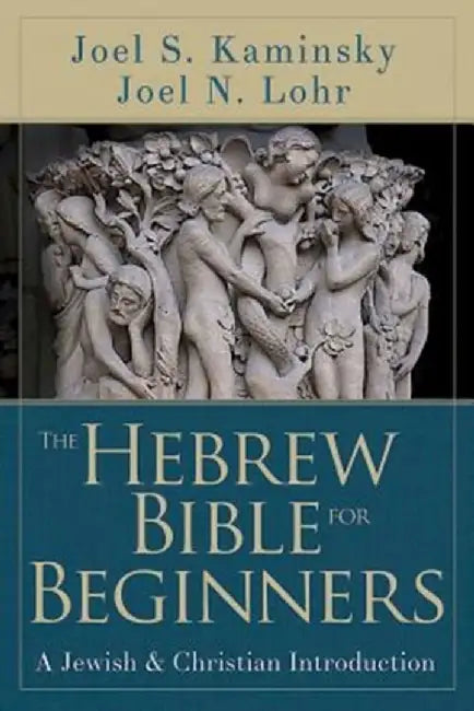 The Hebrew Bible for Beginners: A Jewish & Christian Introduction by Joel N. Lohr