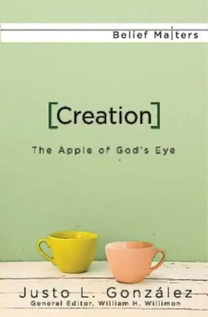 Creation: The Apple of God's Eye by William H. Willimon