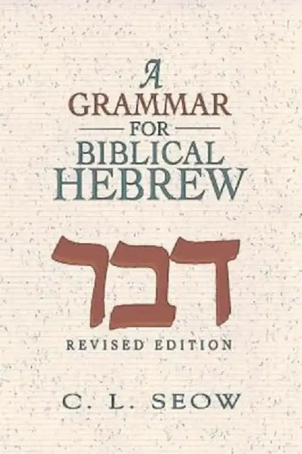 A Grammar for Biblical Hebrew (Revised Edition) by C. L. Seow