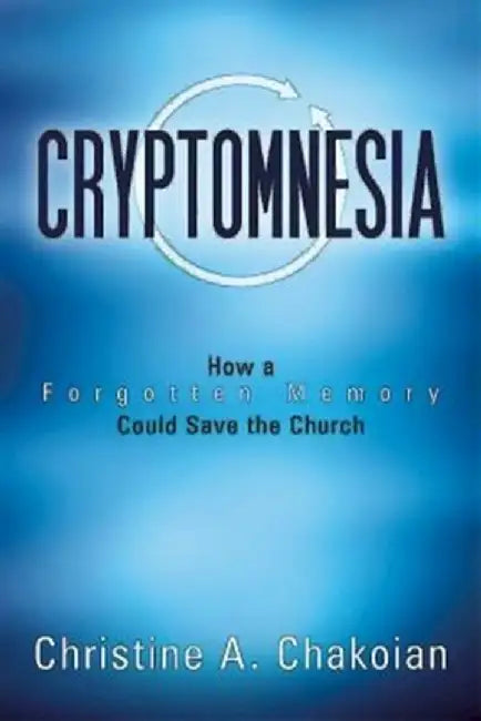 Cryptomnesia: How a Forgotten Memory Could Save the Church by Christine Chakoian