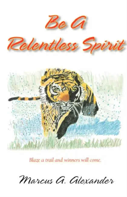 Be a Relentless Spirit by Marcus A. Alexander