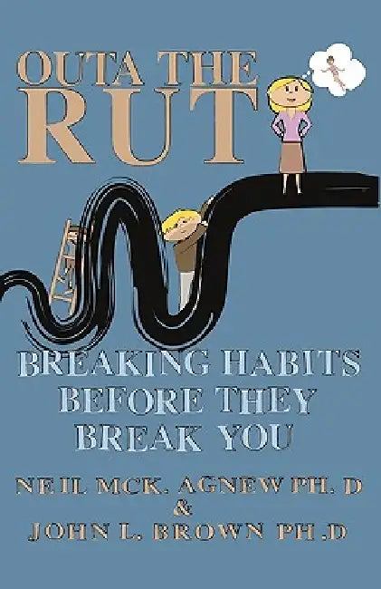 Outa the Rut: Breaking Habits Before They Break You by Neil McK Agnew, John L. Brown