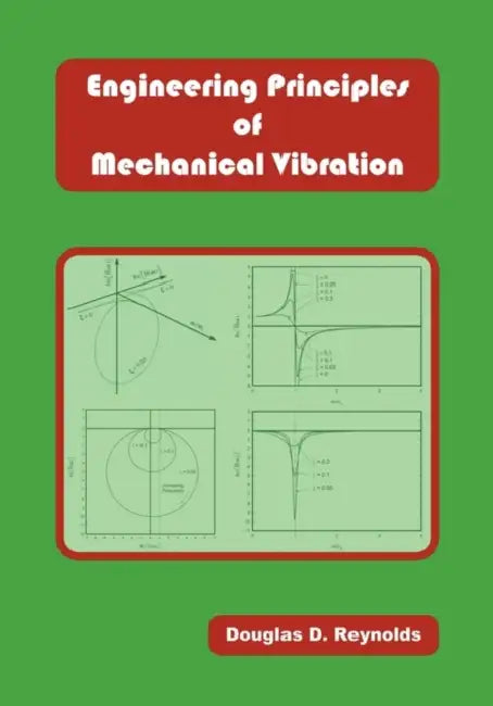 Engineering Principles of Mechanical Vibration by Douglas D. Reynolds