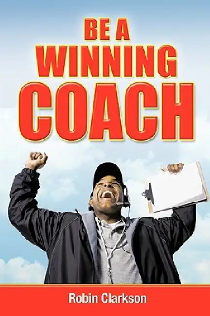 Be a Winning Coach by Clarkson Robin Clarkson, Robin Clarkson