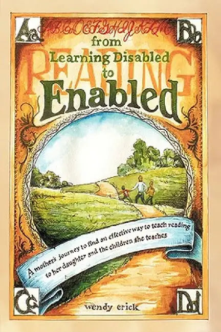 From Learning Disabled to Enabled: A Mother's Journey to Find an Effective Way to Teach Reading to Her Daughter and the Children She Teaches by Wendy Crick