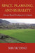Space, Planning, and Rurality: Uneven Rural Development in Japan by Kitano Shu Kitano, Shu Kitano