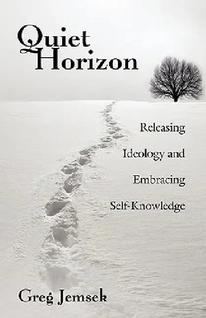 Quiet Horizon: Releasing Ideology and Embracing Self-Knowledge by Greg Jemsek