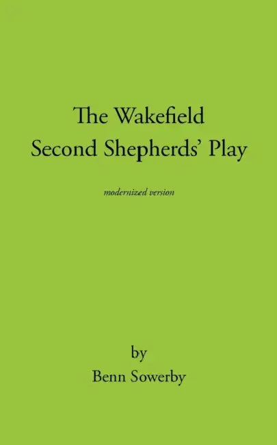 The Wakefield Second Shepherds Play: From the Towneley Cycle - Modernised Edition by Sowerby Benn Sowerby, Benn Sowerby