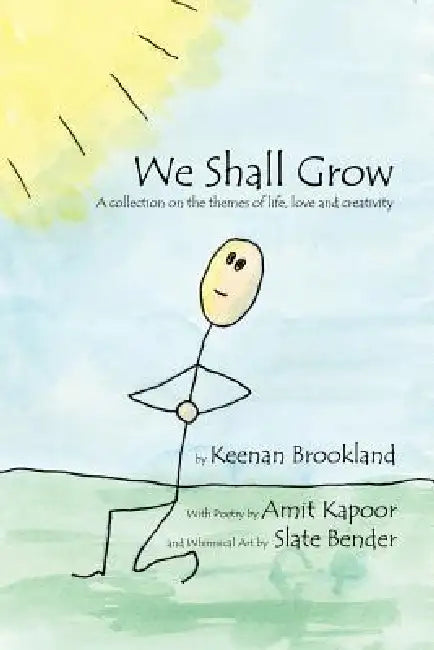 We Shall Grow: A Collection on the Themes of Life, Love and Creativity by Keenan Brookland