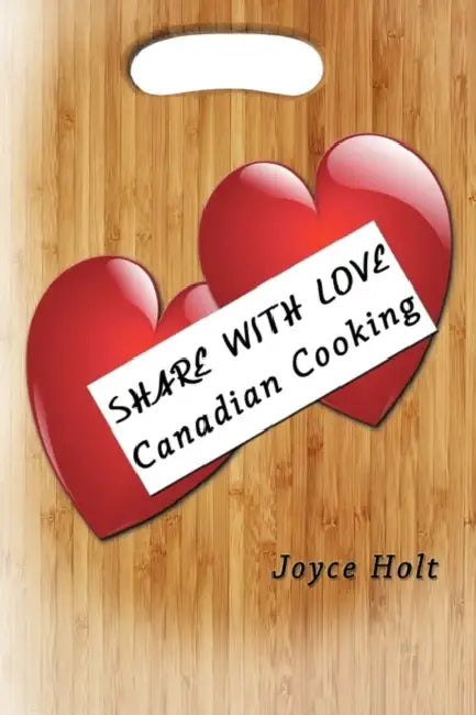 Share with Love: Canadian Cooking by Holt Joyce Holt