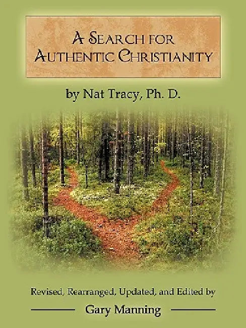 A Search for Authentic Christianity by Ph. D. Nat Tracy, Gary Manning