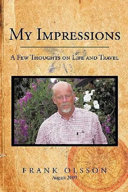 My Impressions: A Few Thoughts on Life and Travel by Frank Olsson