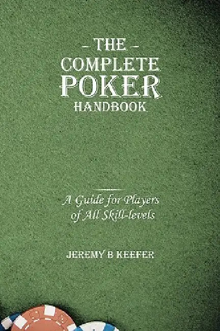 The Complete Poker Handbook: A Guide for Players of All Skill-Levels by Jeremy B. Keefer